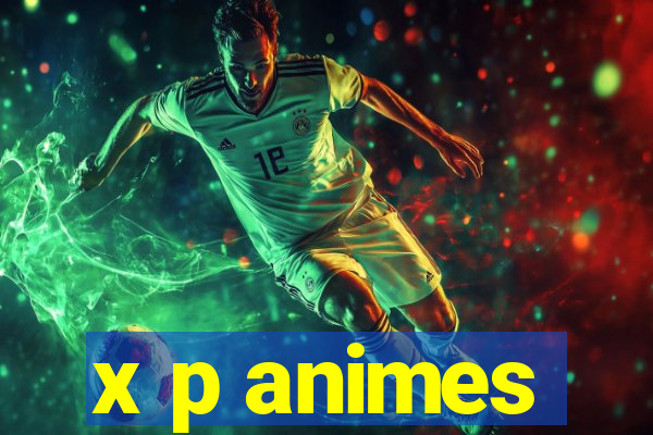 x p animes